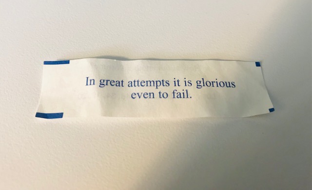 Fortune cookie: "In great attempts it is glorious even to fail."